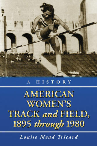 American Women's Track and Field: A History, 1895 Through 1980