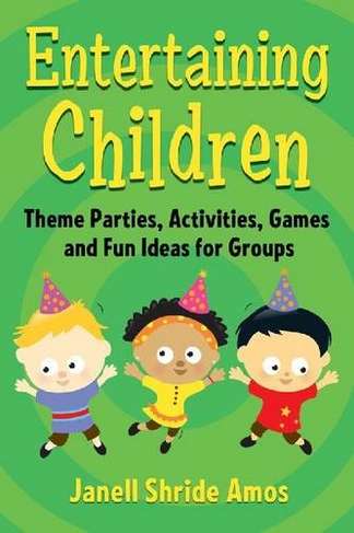 Entertaining Children: Theme Parties, Activities, Games and Fun Ideas for Groups