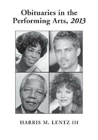 Obituaries in the Performing Arts, 2013: (Lentz's Performing Arts Obituaries)