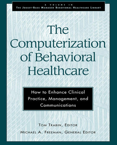 The Computerization of Behavioral Healthcare: How to Enhance Clinical Practice, Management, and Communications