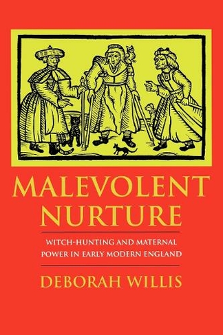 Malevolent Nurture: Witch-Hunting and Maternal Power in Early Modern England