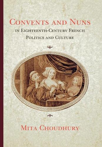 Convents and Nuns in Eighteenth-Century French Politics and Culture