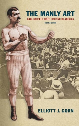 The Manly Art: Bare-Knuckle Prize Fighting in America (Updated Edition)