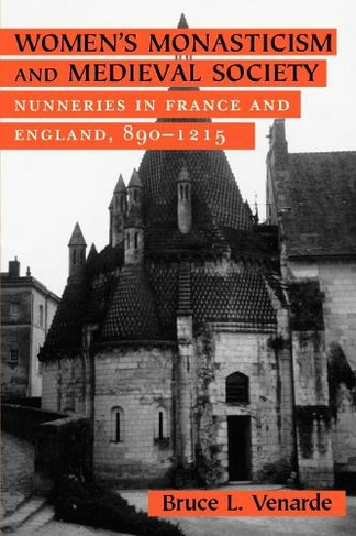 Women's Monasticism and Medieval Society: Nunneries in France and England, 890-1215