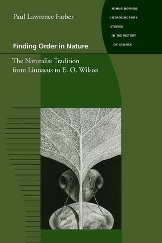 Finding Order in Nature: The Naturalist Tradition from Linnaeus to E. O. Wilson (Johns Hopkins Introductory Studies in the History of Science)