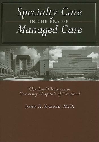 Specialty Care in the Era of Managed Care: Cleveland Clinic versus University Hospitals of Cleveland
