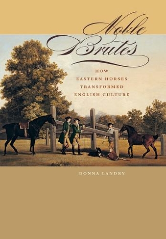 Noble Brutes: How Eastern Horses Transformed English Culture (Animals, History, Culture)