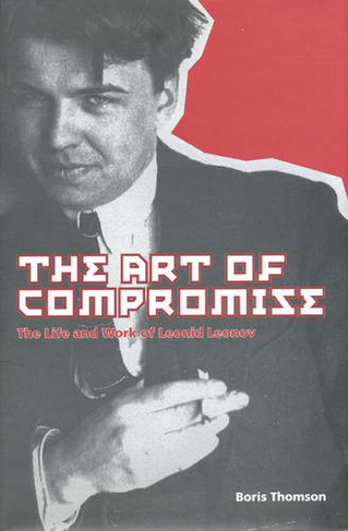 The Art of Compromise: The Life and Work of Leonid Leonov, 1899-1994