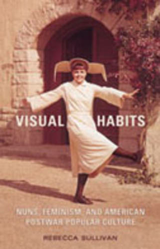 Visual Habits: Nuns, Feminism, And American Postwar Popular Culture