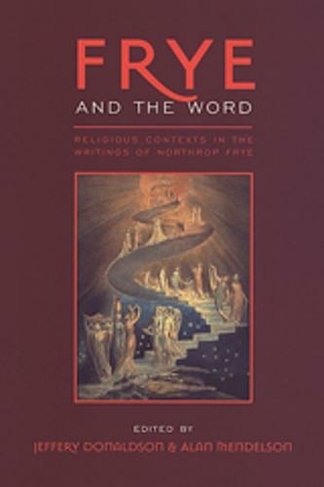 Frye and the Word: Religious Contexts in the Writings of Northrop Frye (Frye Studies)