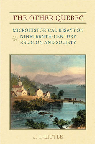 The Other Quebec: Microhistorical Essays on Nineteenth-Century Religion and Society (Heritage)