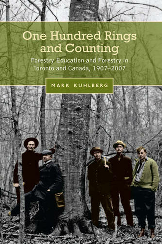 One Hundred Rings and Counting: Forestry Education and Forestry in Toronto and Canada, 1907-2007
