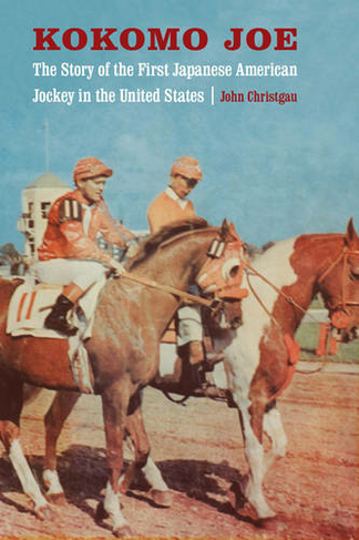Kokomo Joe: The Story of the First Japanese American Jockey in the United States