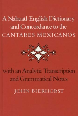 A Nahuatl-English Dictionary and Concordance to the 'Cantares Mexicanos': With an Analytic Transcription and Grammatical Notes