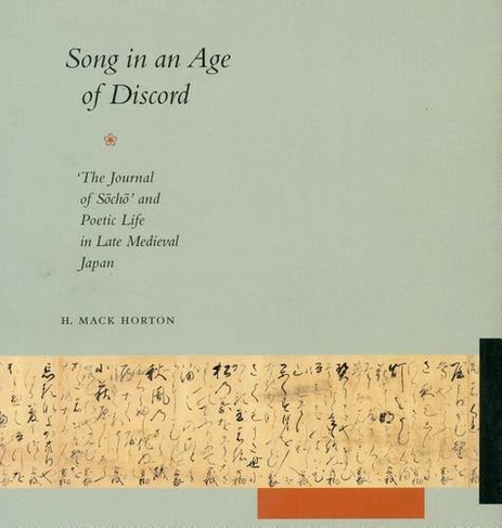 Song in an Age of Discord: The Journal of Socho and Poetic Life in Late Medieval Japan