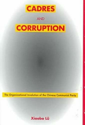 Cadres and Corruption: The Organizational Involution of the Chinese Communist Party (Studies of the Weatherhead East Asian Institute, Columbia University)
