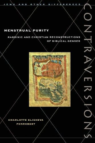 Menstrual Purity: Rabbinic and Christian Reconstructions of Biblical Gender (Contraversions: Jews and Other Differences)