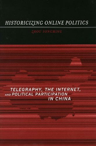 Historicizing Online Politics: Telegraphy, the Internet, and Political Participation in China