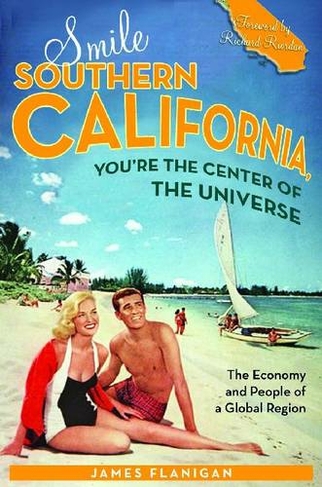 Smile Southern California, You're the Center of the Universe: The Economy and People of a Global Region