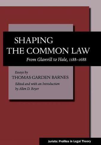 Shaping the Common Law: From Glanvill to Hale, 1188-1688 (Jurists: Profiles in Legal Theory)