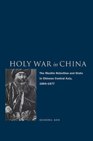 Holy War in China: The Muslim Rebellion and State in Chinese Central Asia, 1864-1877