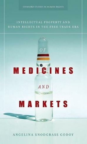 Of Medicines and Markets: Intellectual Property and Human Rights in the Free Trade Era (Stanford Studies in Human Rights)