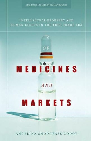 Of Medicines and Markets: Intellectual Property and Human Rights in the Free Trade Era (Stanford Studies in Human Rights)
