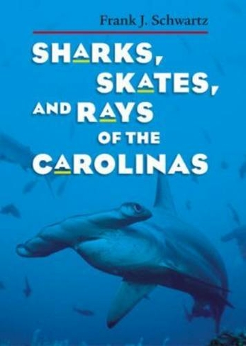 Sharks, Skates, and Rays of the Carolinas: (New edition)
