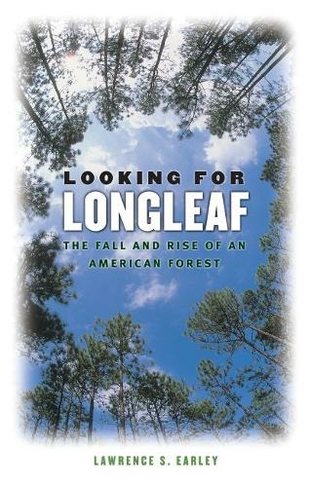 Looking for Longleaf: The Fall and Rise of an American Forest (New edition)