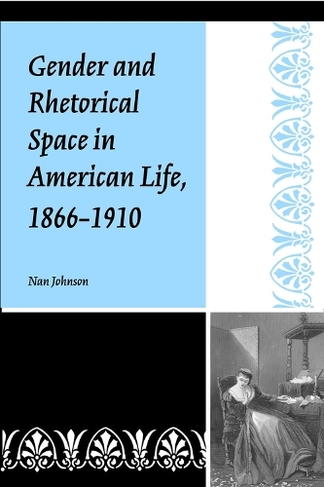 Gender and Rhetorical Space in American Life, 1866-1910: (Studies in Rhetorics and Feminisms)