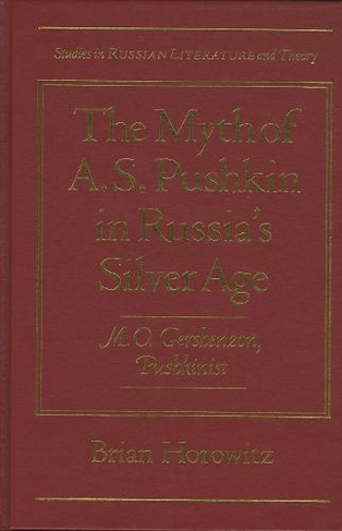 The Myth of A.S.Pushkin in Russia's Silver Age: M.O.Gershenzon, Pushkinist (Studies in Russian Literature and Theory)