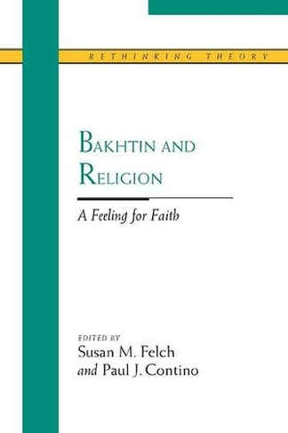 Bakhtin and Religion: A Feeling for Faith (Rethinking Theory)