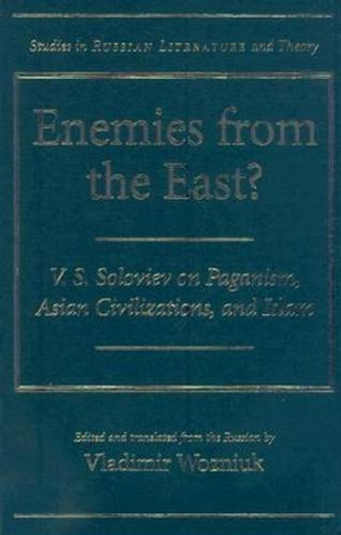 Enemies from the East?: V. S. Soloviev on Paganism, Asian Civilizations, and Islam (Studies in Russian Literature and Theory)
