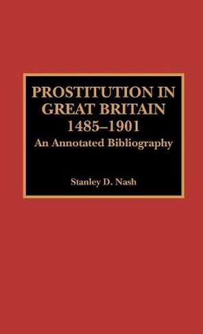 Prostitution in Great Britain, 1485-1901: An Annotated Bibliography