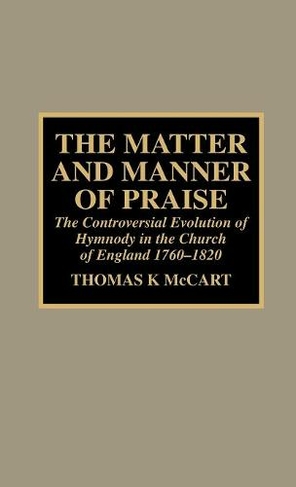 The Matter and Manner of Praise: The Controversial Evolution of Hymnody in the Church of England, 1760-1820 (Drew University Studies in Liturgy)