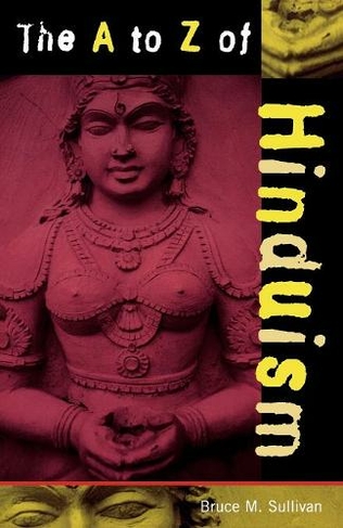 The A to Z of Hinduism: (The A to Z Guide Series)