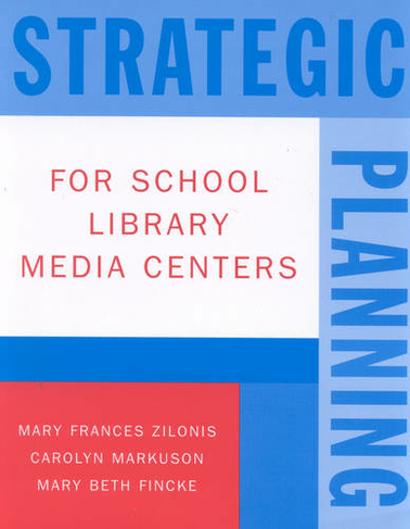 Strategic Planning for School Library Media Centers: (School Librarianship Series)