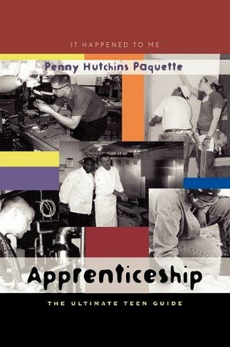 Apprenticeship: The Ultimate Teen Guide (It Happened to Me)