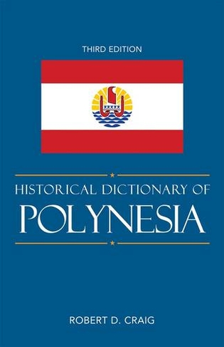 Historical Dictionary of Polynesia: (Historical Dictionaries of Asia, Oceania, and the Middle East Third Edition)