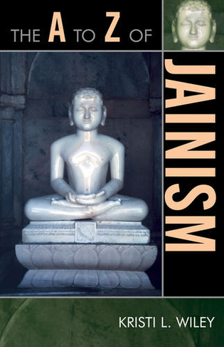The A to Z of Jainism: (The A to Z Guide Series)