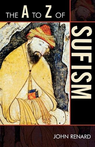 The A to Z of Sufism: (The A to Z Guide Series)