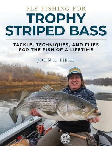 Fly Fishing for Trophy Striped Bass: Tackle, Techniques, and Flies for the Fish of a Lifetime
