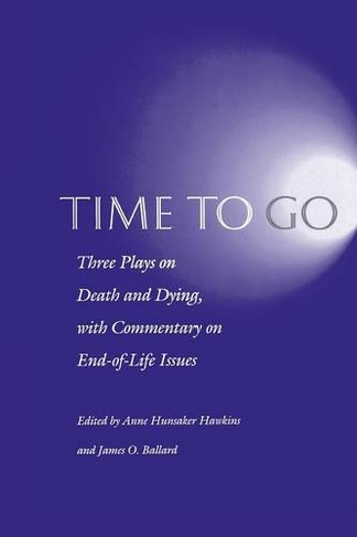 Time to Go: Three Plays on Death and Dying with Commentary on End-of-Life Issues