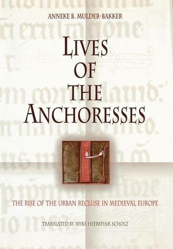 Lives of the Anchoresses: The Rise of the Urban Recluse in Medieval Europe (The Middle Ages Series)