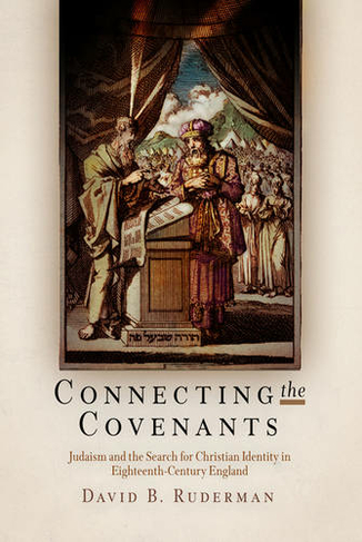 Connecting the Covenants: Judaism and the Search for Christian Identity in Eighteenth-Century England (Jewish Culture and Contexts)