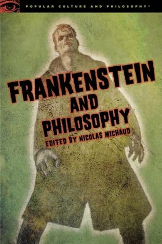 Frankenstein and Philosophy: The Shocking Truth (Popular Culture and Philosophy)