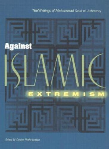 Against Islamic Extremism: The Writings of Muhammad Said Al-Ashmawy
