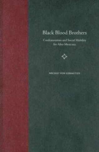 Black Blood Brothers: Confraternities and Social Mobility for Afro-Mexicans (History of African American Religions)
