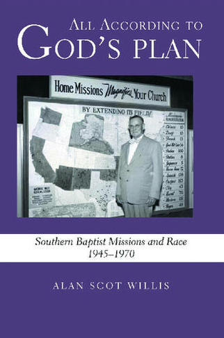 All According to God's Plan: Southern Baptist Missions and Race, 1945-1970 (Religion in the South)