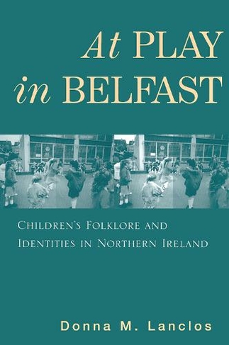 At Play in Belfast: Children's Folklore and Identities in Northern Ireland (Rutgers Series in Childhood Studies)